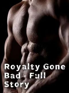 Royalty Gone Bad - Full Story